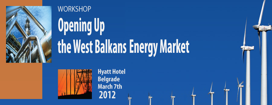 Opening Up the West Balkans Energy Market - Belgrade, March 7th, 2012